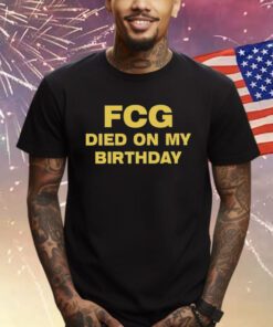 Fcg Died On My Birthday Shirts
