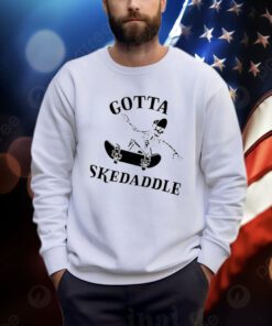 Gotta Skedaddle Shirts