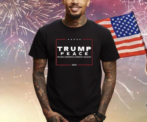 Trump Peace Make America Great Again 2024 Shirts