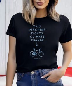 This Machine Fights Climate Change Tee Shirt