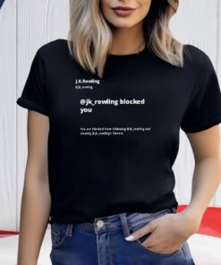 Jk Rowling Blocked You You Are Blocked From Following Jk Shirt
