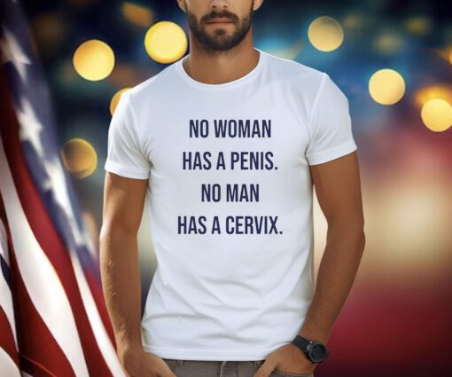 No Woman Has A Penis No Man Has A Cervix Shirts
