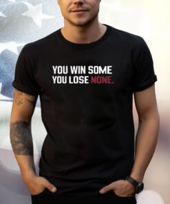 You Win Some You Lose None T Shirt