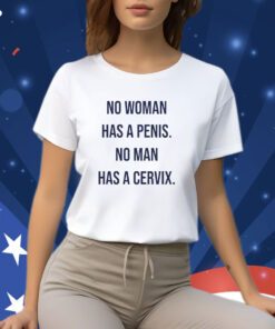 No Woman Has A Penis No Man Has A Cervix Shirts