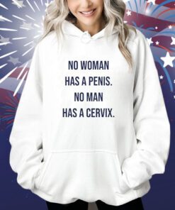 No Woman Has A Penis No Man Has A Cervix Shirts