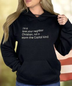 I’m A Love Your Neighbor Christian Not A Storm The Capital Kind Shirts