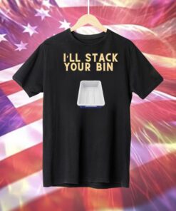I’ll stack your bin Tee Shirt
