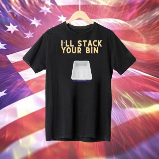 I’ll stack your bin Tee Shirt