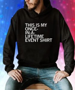 This is my once in a lifetime event Tee Shirt