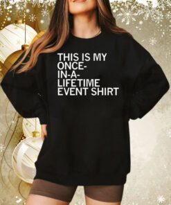 This is my once in a lifetime event Tee Shirt