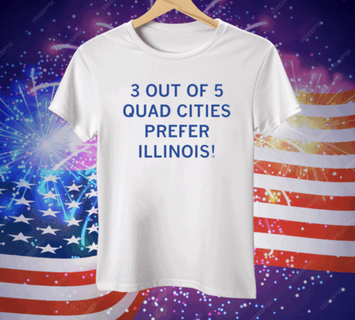 3 Out Of 5 Quad Cities Prefer Illinois Tee Shirt