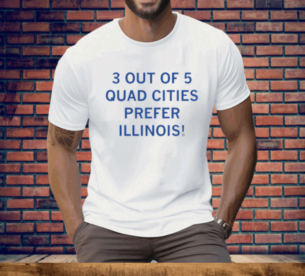 3 Out Of 5 Quad Cities Prefer Illinois Tee Shirt