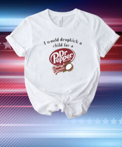 I Would Dropkick A Child For A Dr Pepper Creamy Coconut T-Shirt