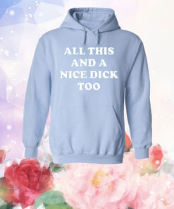 All This And A Nice Dick Too T-Shirt