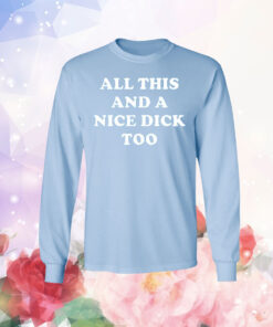 All This And A Nice Dick Too T-Shirt