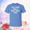All This And A Nice Dick Too T-Shirt