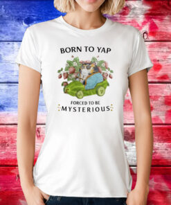 Born To Yap Forced To Be Mysterious Shirt