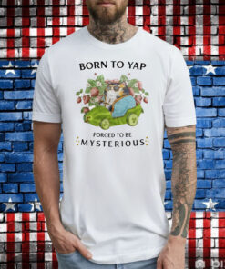 Born To Yap Forced To Be Mysterious Tee Shirts