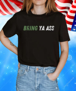 Bring Ya Ass Shirt