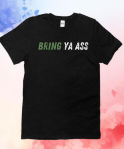 Bring Ya Ass Shirts