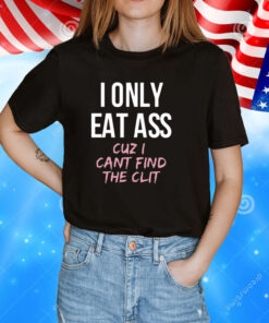 Dylan Shane I Only Eat Ass Cuz I Cant Find The Clit Tee Shirt