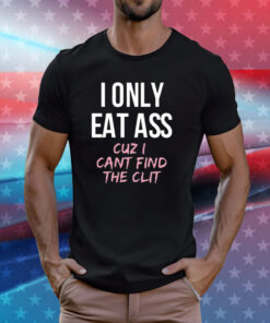 Dylan Shane I Only Eat Ass Cuz I Cant Find The Clit T-Shirt