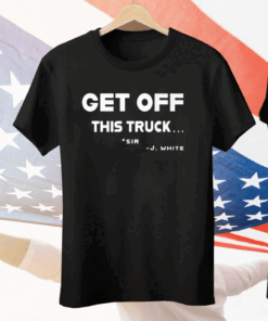 Get Off This Truck Sir J White Tee Shirt