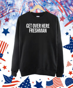Get Over Here Freshman Shirt