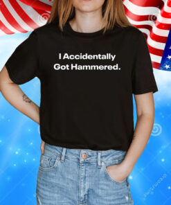I Accidentally Got Hammered Shirt