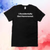 I Accidentally Got Hammered Shirt