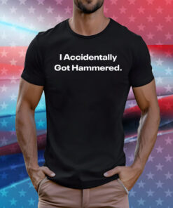 I Accidentally Got Hammered Tee Shirt