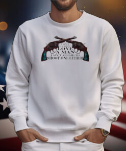 I Ain't Afraid To Love A Man I Ain't Afraid To Shoot One Either T-Shirts