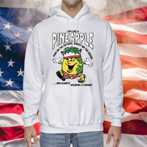 I Am Like A Pineapple Hard On The Outside, Sweet On The Inside, And Always Wearing A Crown Hoodie