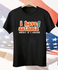 I Have Asthma Sorry If I Cough Tee Shirt