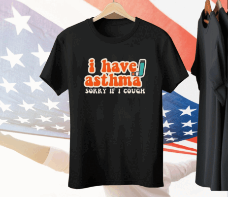 I Have Asthma Sorry If I Cough Tee Shirt