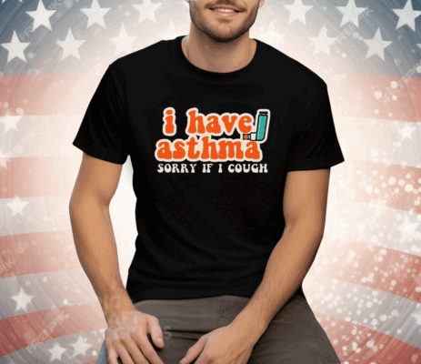 I Have Asthma Sorry If I Cough Tee Shirt