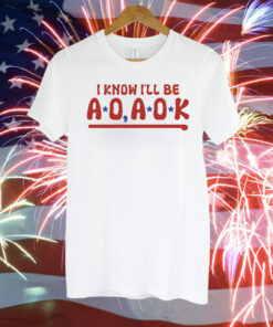 I Know I’ll Be AO AOK Ladies Boyfriend Shirt