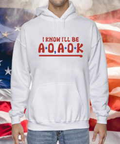 I Know I’ll Be AO AOK Ladies Boyfriend Hoodie