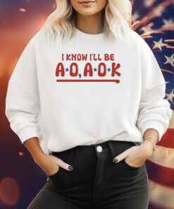I Know I’ll Be AO AOK Ladies Boyfriend Sweatshirt