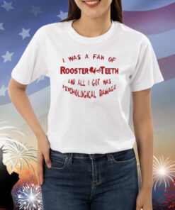 I Was A Fan Of Rooster Teeth And All I Got Was Psychological Damage Shirt