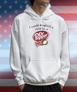 I Would Dropkick A Child For A Dr Pepper Creamy Coconut T-Shirt