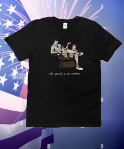 Idk Go Ask Your Mother T-Shirt