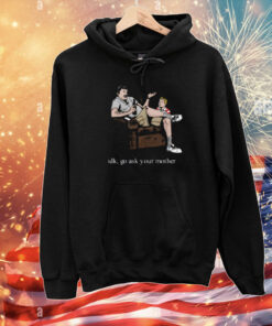 Idk Go Ask Your Mother T-Shirt