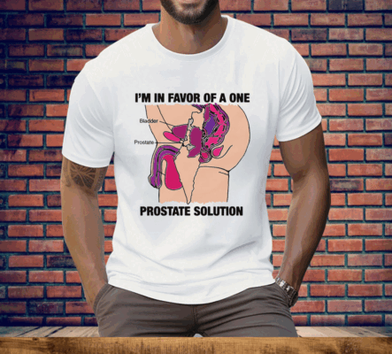 I'm In Favor Of A One Prostate Solution Tee Shirt
