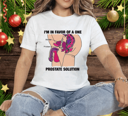 I'm In Favor Of A One Prostate Solution Tee Shirt