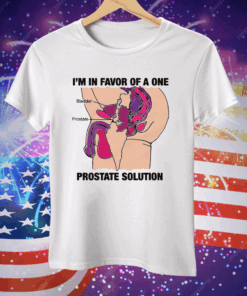 I'm In Favor Of A One Prostate Solution Tee Shirt