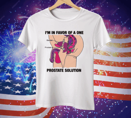I'm In Favor Of A One Prostate Solution Tee Shirt