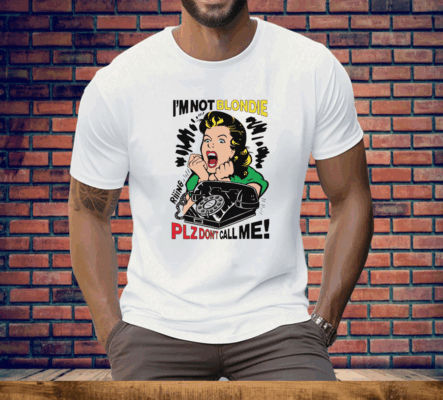 I'm Not Blondie Plz Don't Call Me Tee Shirt
