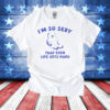 I’m So Sexy That Even Life Gets Hard Bear Tee Shirt