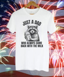 Just A Dad Who Always Came Back With The Milk Tee Shirt